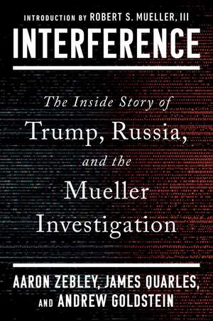 Interference: The Inside Story of Trump, Russia, and the Mueller Investigation de Aaron Zebley