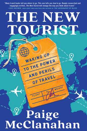 The New Tourist: Waking Up to the Power and Perils of Travel de Paige McClanahan