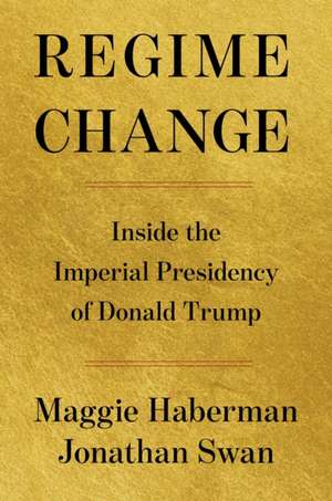 Regime Change de Maggie Haberman