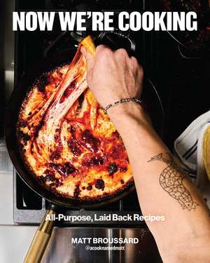 Now We're Cooking: All-Purpose, Laid-Back Recipes de Matt Broussard