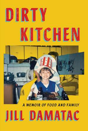 Dirty Kitchen: A Memoir of Food and Family de Jill Damatac