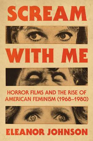 Scream with Me: Horror Films and the Rise of American Feminism (1968-1980) de Eleanor Johnson