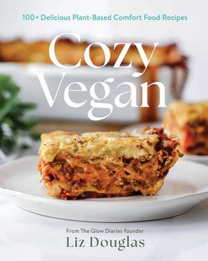 Cozy Vegan: 100 Delicious, Plant-Based Comfort Food Recipes (A Cookbook) de Liz Douglas