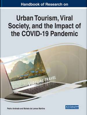 Handbook of Research on Urban Tourism, Viral Society, and the Impact of the COVID-19 Pandemic de Pedro Andrade