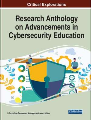 Research Anthology on Advancements in Cybersecurity Education de Information Resources