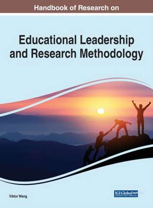 Handbook of Research on Educational Leadership and Research Methodology de Viktor Wang