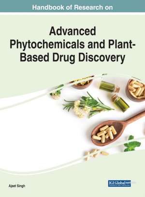 Handbook of Research on Advanced Phytochemicals and Plant-Based Drug Discovery de Ajeet Singh