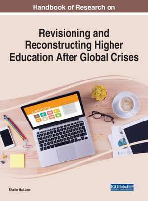 Handbook of Research on Revisioning and Reconstructing Higher Education After Global Crises de Shalin Hai-Jew