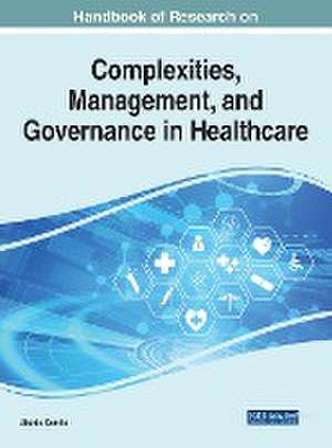 Handbook of Research on Complexities, Management, and Governance in Healthcare de Ubaldo Comite