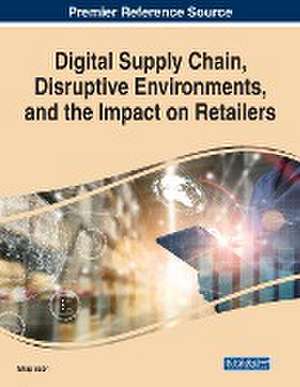 Digital Supply Chain, Disruptive Environments, and the Impact on Retailers de Ehap Sabri