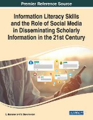 Information Literacy Skills and the Role of Social Media in Disseminating Scholarly Information in the 21st Century de C. Baskaran