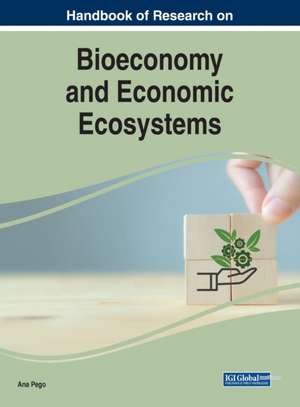 Handbook of Research on Bioeconomy and Economic Ecosystems de Ana Pego