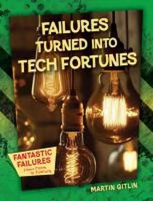 Failures Turned Into Tech Fortunes de Martin Gitlin