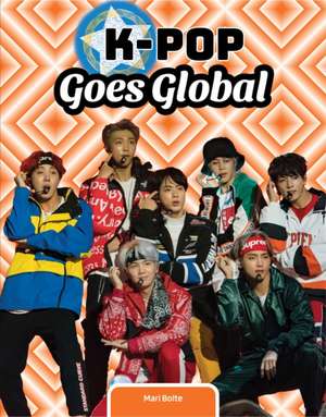 K-Pop Goes Global de Mari Bolte