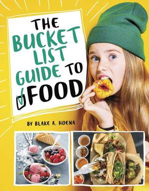 The Bucket List Guide to Food de Blake A. Hoena