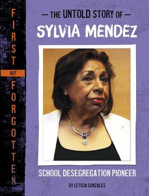 The Untold Story of Sylvia Mendez: School Desegregation Pioneer de Leticia Gonzales