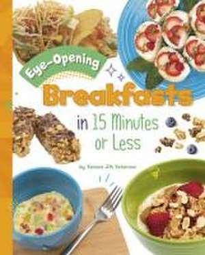 Eye-Opening Breakfasts in 15 Minutes or Less de Tamara Jm Peterson