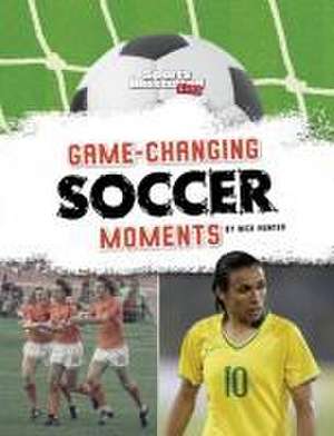 Game-Changing Soccer Moments de Nick Hunter