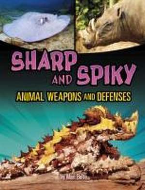 Sharp and Spiky Animal Weapons and Defenses de Mari Bolte