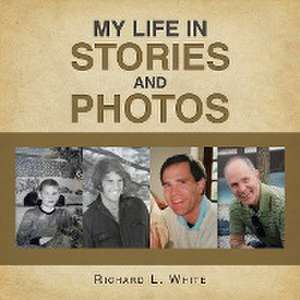 My Life in Stories and Photos de Richard L. White