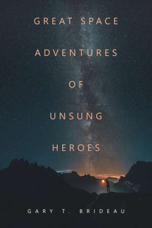 Great Space Adventures of Unsung Heroes de Gary T. Brideau