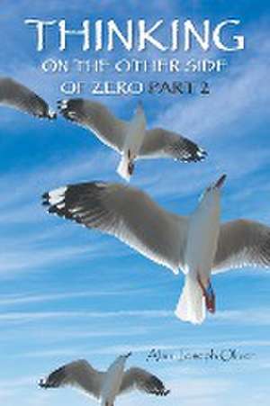 Thinking on the Other Side of Zero Part 2 de Alan Joseph Oliver