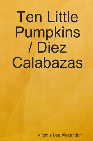 Ten Little Pumpkins / Diez Calabazas de Virginia Lee Alexander