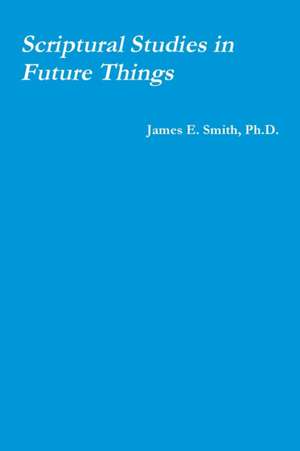 Scriptural Studies in Future Things de Ph. D. James E. Smith
