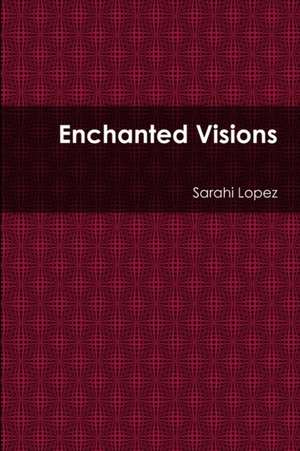 Enchanted Visions de Sarahi Lopez