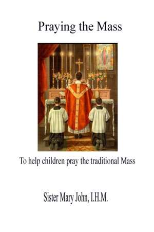 Praying the Mass de I. H. M. Sister Mary John