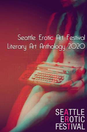 Seattle Erotic Art Festival Literary Art Anthology 2020 de Claire Dietrich