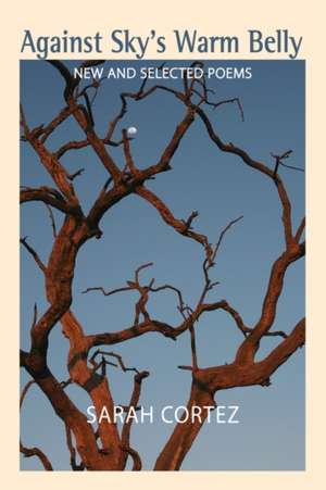 Against Sky's Warm Belly: New & Selected Poems de Sarah Cortez