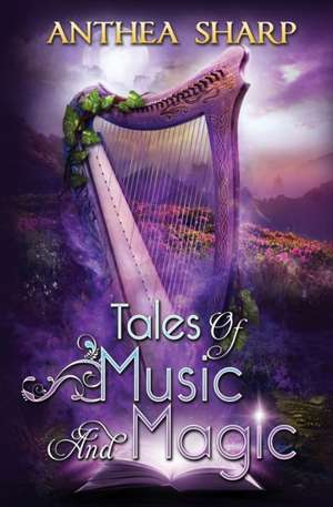 Tales of Music and Magic de Anthea Sharp