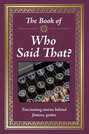 The Book of Who Said That?: Fascinating Stories Behind Famous Quotes de Publications International Ltd