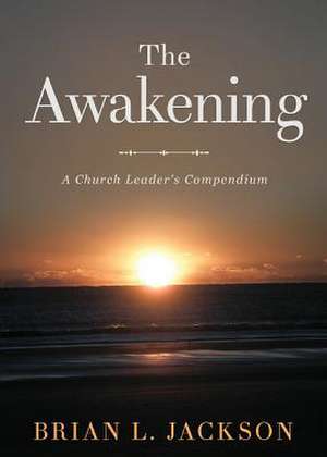 The Awakening: A Church Leader's Compendium de Brian L. Jackson