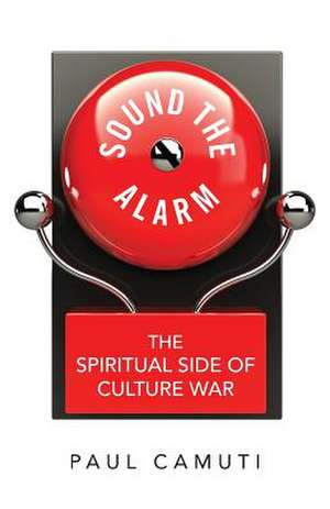 Sound the Alarm: The Spiritual Side of Culture War de Paul Camuti