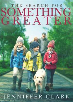 The Search for Something Greater de Jenniffer Clark