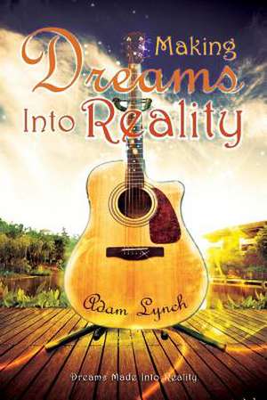 Making Dreams Into Reality de Adam Lynch