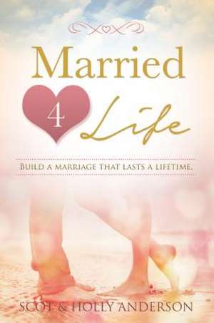 Married 4 Life: Getting in and Out of Arguments in 5 Minutes and Other Practical Advice de Scot Anderson