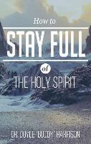 How to Stay Full of the Holy Spirit de Buddy Harrison