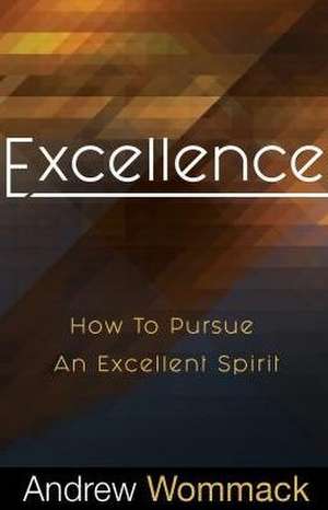 Excellence: How to Pursue an Excellent Spirit de Andrew Wommack