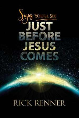 Signs You'll See Just Before Jesus Comes de Rick Renner