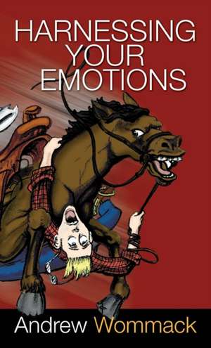 Harnessing Your Emotions de Andrew Wommack