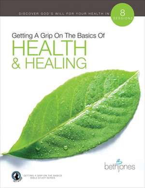 Getting a Grip on the Basics of Health and Healing de Beth Jones