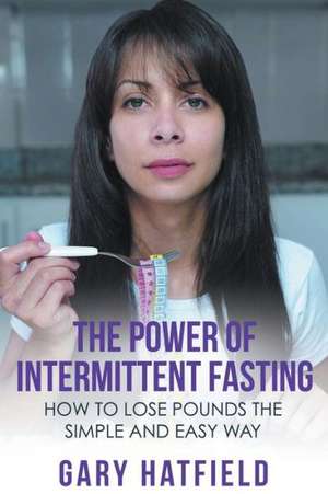 The Power of Intermittent Fasting de Gary Hatfield