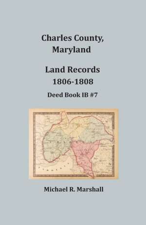 Charles County, Maryland, Land Records, 1806-1808 de Michael R. Marshall