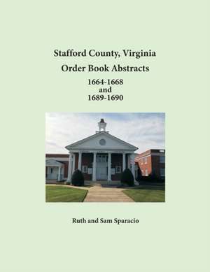 Stafford County, Virginia Order Book Abstracts 1664-1668 and 1689-1690 de Ruth Sparacio