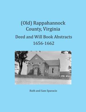 (Old) Rappahannock County, Virginia Deed and Will Book Abstracts 1656-1662 de Ruth Sparacio