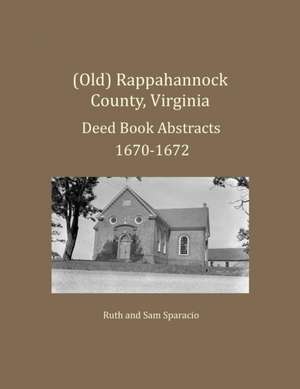 (Old) Rappahannock County, Virginia Deed Book Abstracts 1670-1672 de Ruth Sparacio