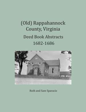 (Old) Rappahannock County, Virginia Deed Book Abstracts 1682-1686 de Ruth Sparacio